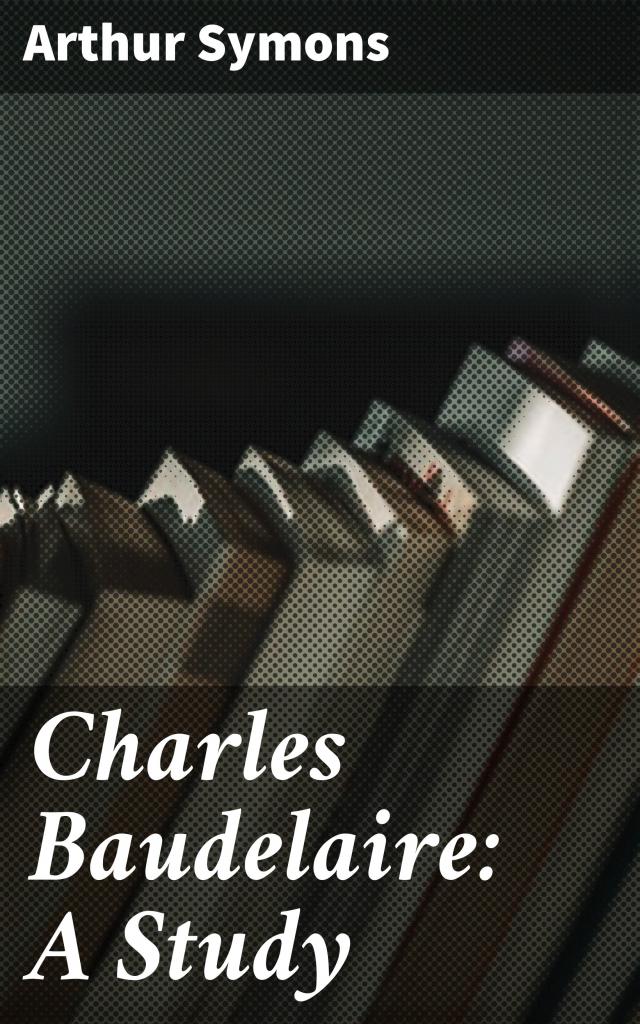 Charles Baudelaire: A Study