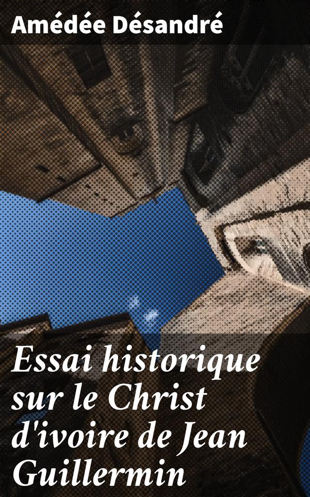 Essai historique sur le Christ d'ivoire de Jean Guillermin