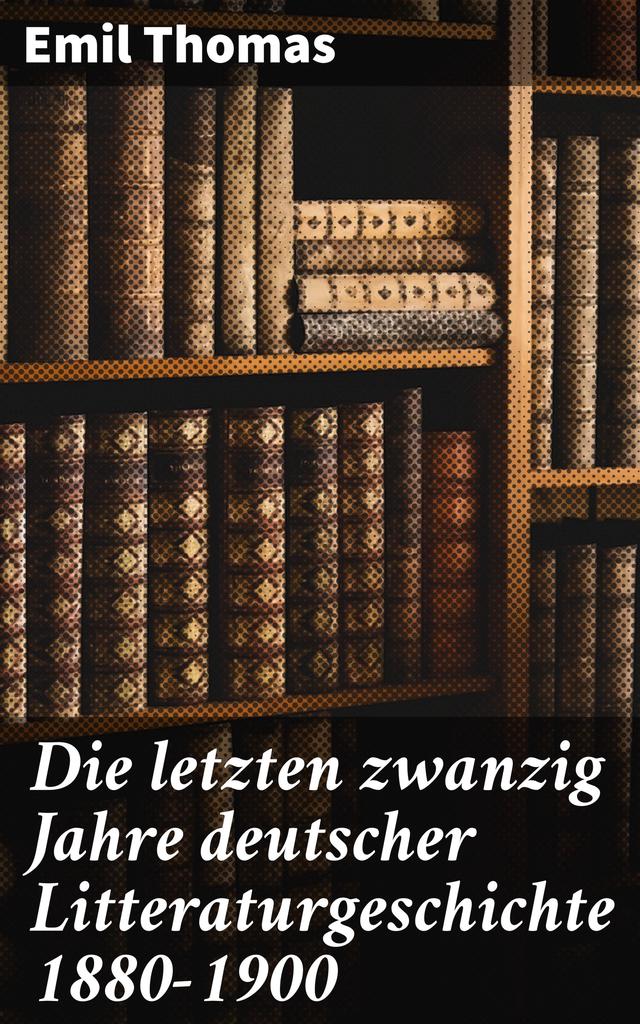 Die letzten zwanzig Jahre deutscher Litteraturgeschichte 1880–1900
