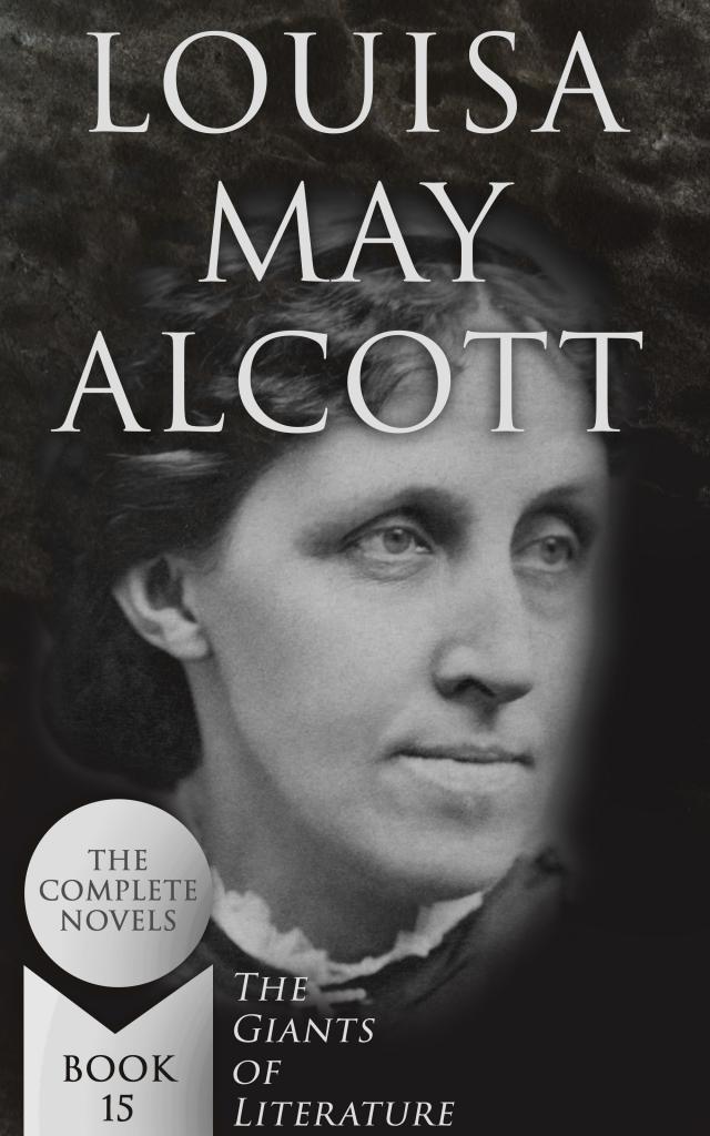 Louisa May Alcott: The Complete Novels (The Giants of Literature - Book 15)