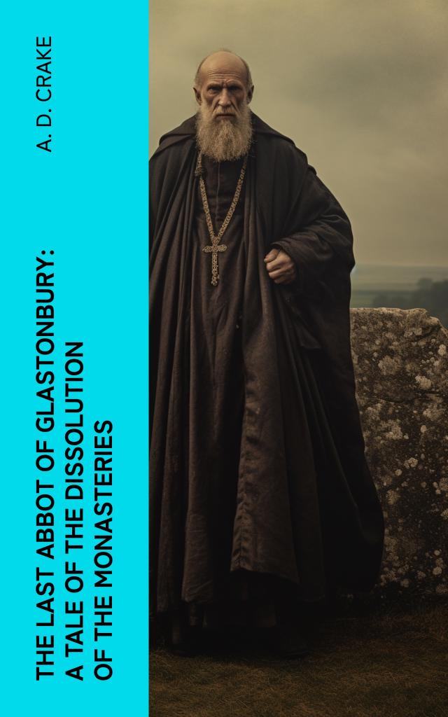 The Last Abbot of Glastonbury: A Tale of the Dissolution of the Monasteries