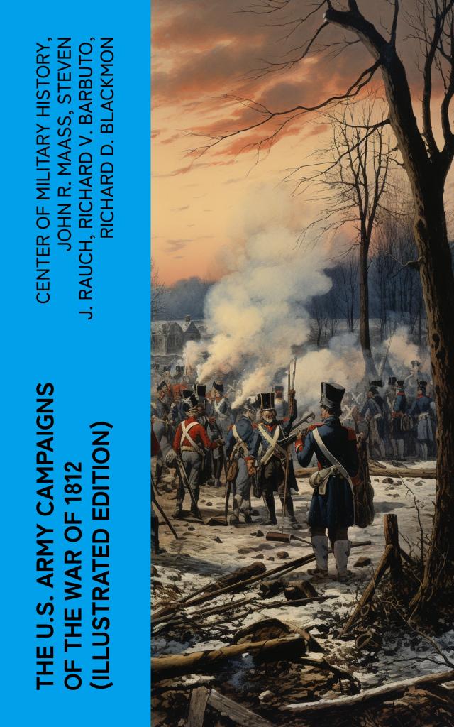 The U.S. Army Campaigns of the War of 1812 (Illustrated Edition)
