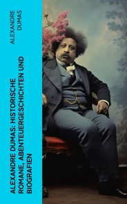 Alexandre Dumas: Historische Romane, Abenteuergeschichten und Biografien