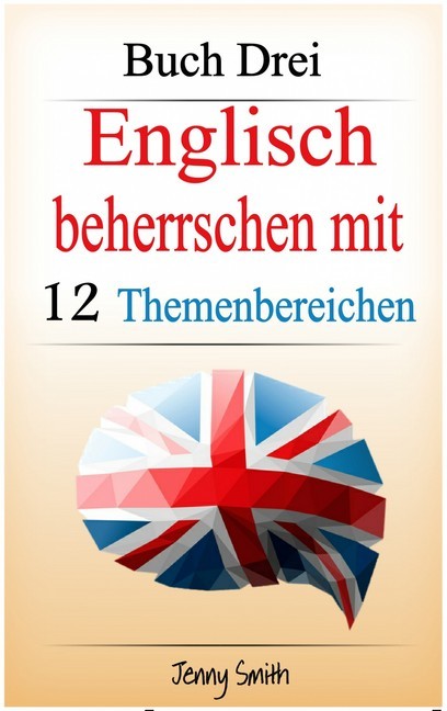 Englisch beherrschen mit 12 Themenbereichen. Buch Drei