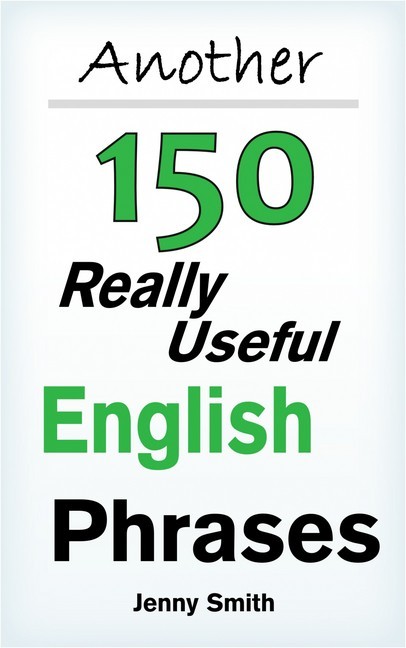 Another 150 Really Useful English Phrases