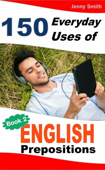 150 Everyday Uses of English Prepositions. Book Two.