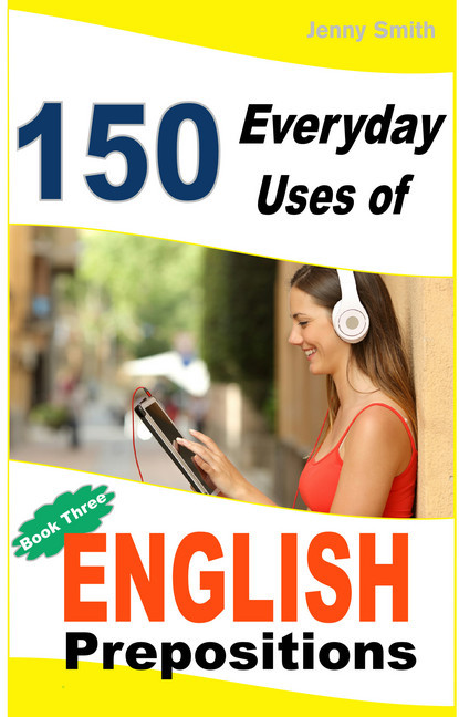150 Everyday Uses of English Prepositions. Book 3.