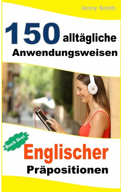150 alltägliche Anwendungsweisen Englischer Präpositionen: Buch Drei