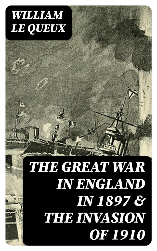 The Great War in England in 1897 & The Invasion of 1910