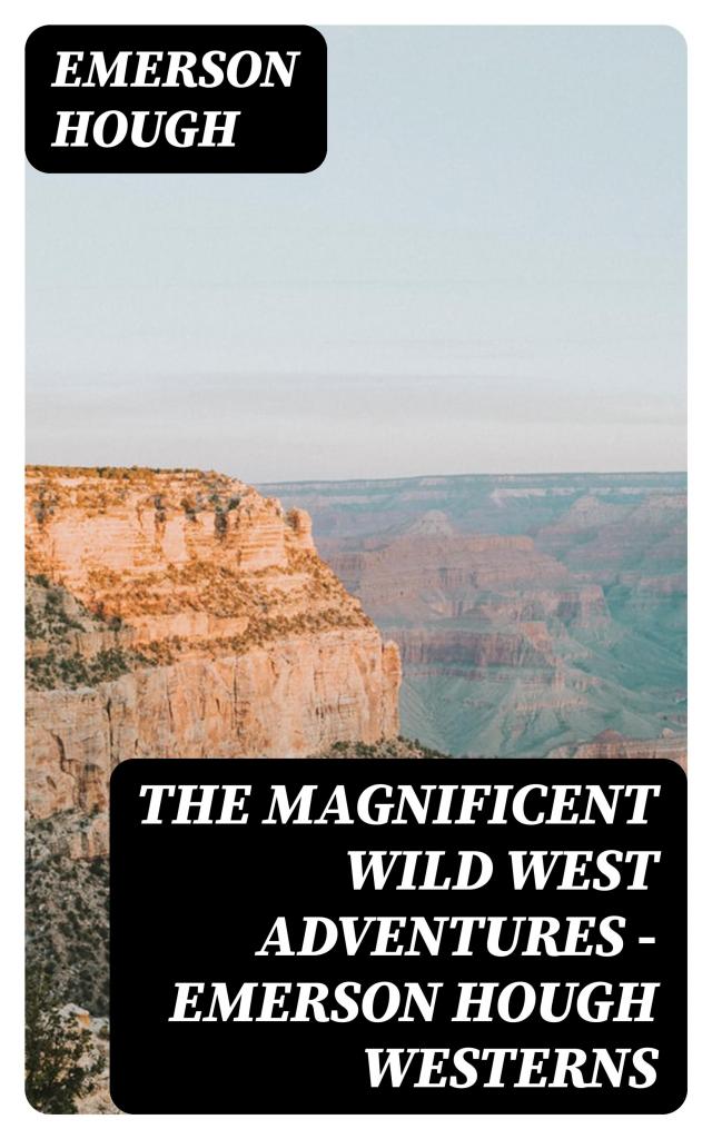 The Magnificent Wild West Adventures - Emerson Hough Westerns