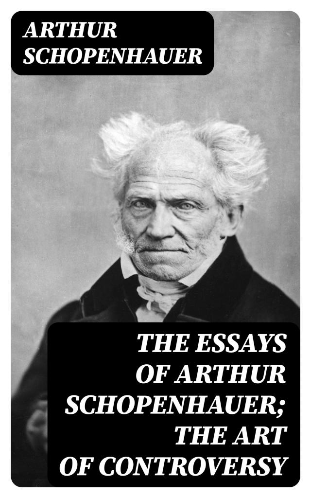 The Essays of Arthur Schopenhauer; the Art of Controversy