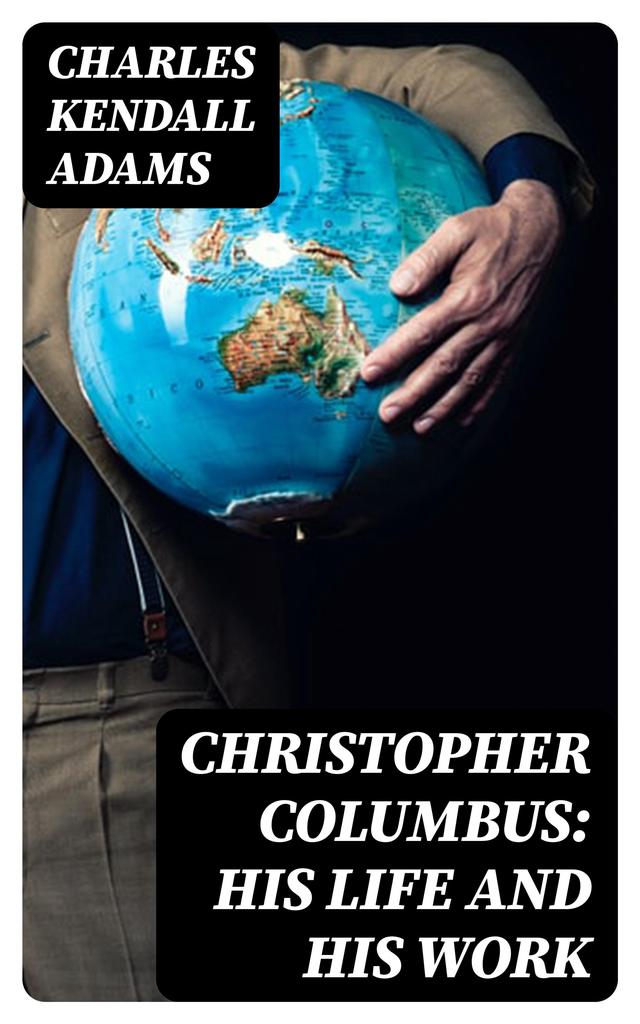 Christopher Columbus: His Life and His Work