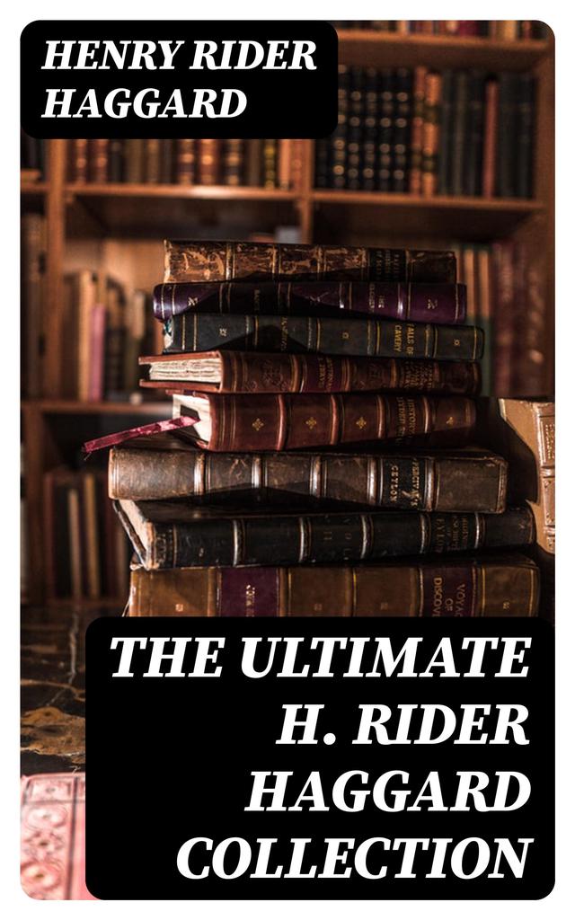 The Ultimate H. Rider Haggard Collection