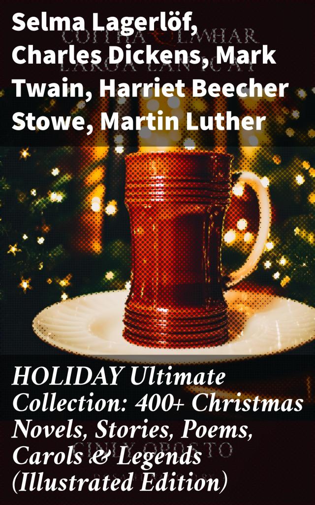 HOLIDAY Ultimate Collection: 400+ Christmas Novels, Stories, Poems, Carols & Legends (Illustrated Edition)