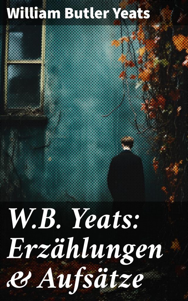 W.B. Yeats: Erzählungen & Aufsätze