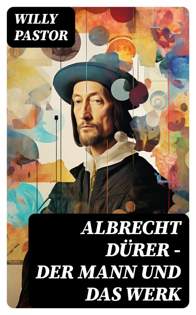 Albrecht Dürer - Der Mann und das Werk