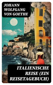 Italienische Reise (Ein Reisetagebuch)
