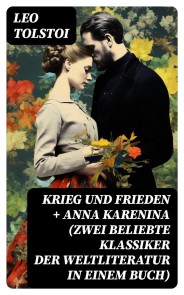 Krieg und Frieden + Anna Karenina (Zwei beliebte Klassiker der Weltliteratur in einem Buch)