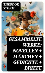 Gesammelte Werke: Novellen + Märchen + Gedichte + Briefe