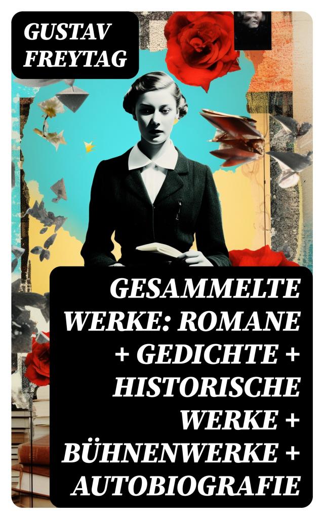 Gesammelte Werke: Romane + Gedichte + Historische Werke + Bühnenwerke + Autobiografie