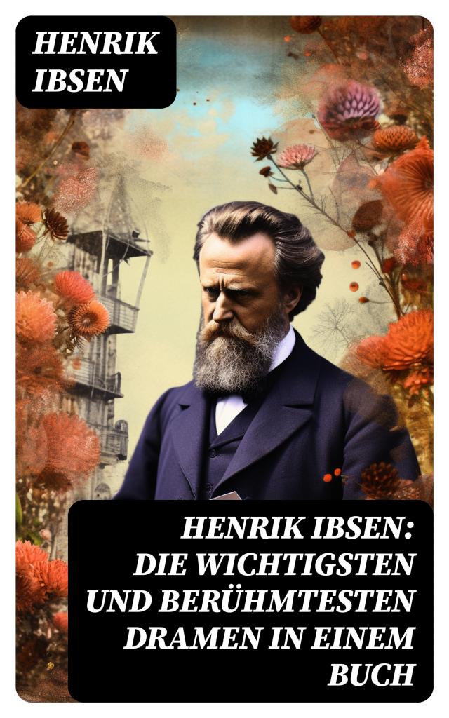 Henrik Ibsen: Die wichtigsten und berühmtesten Dramen in einem Buch