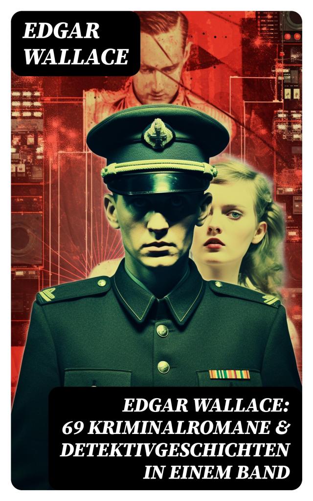 Edgar Wallace: 69 Kriminalromane & Detektivgeschichten in einem Band