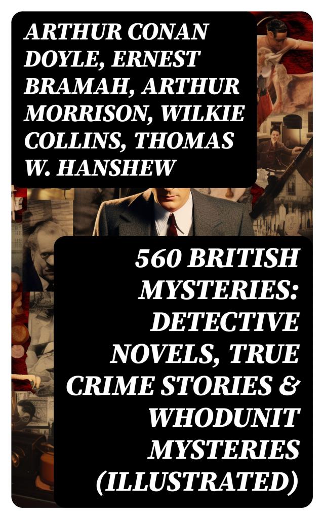 560 British Mysteries: Detective Novels, True Crime Stories & Whodunit Mysteries (Illustrated)