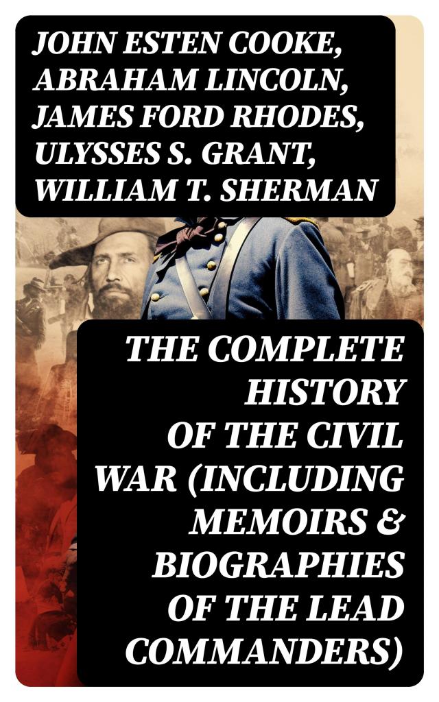 The Complete History of the Civil War (Including Memoirs & Biographies of the Lead Commanders)