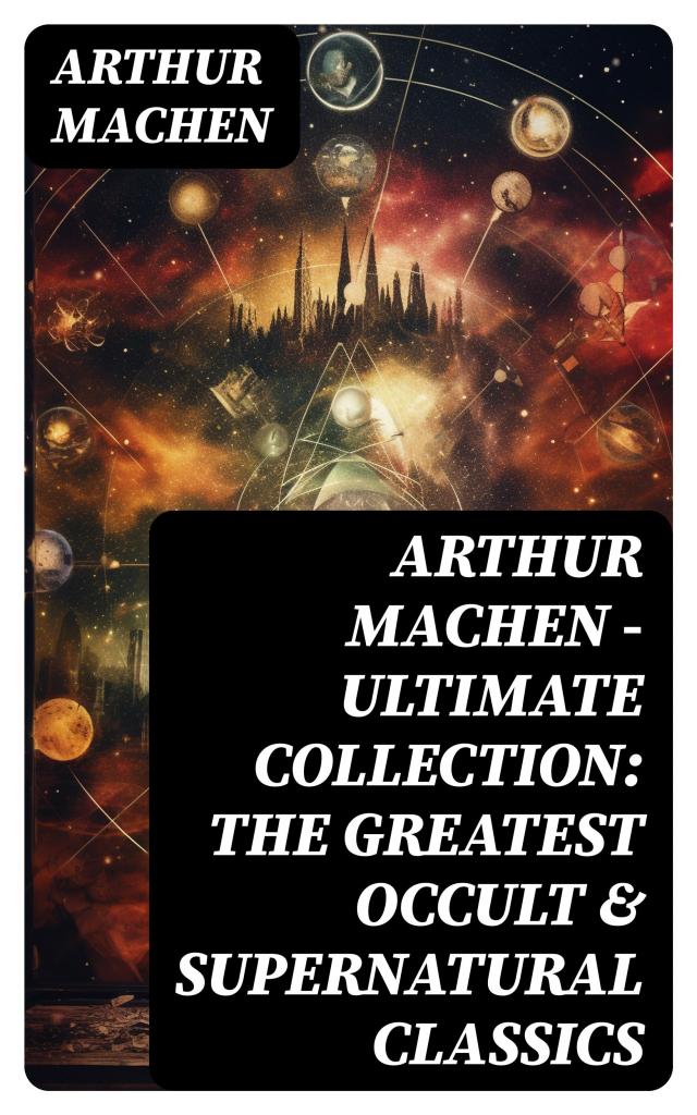 Arthur Machen - Ultimate Collection: The Greatest Occult & Supernatural Classics