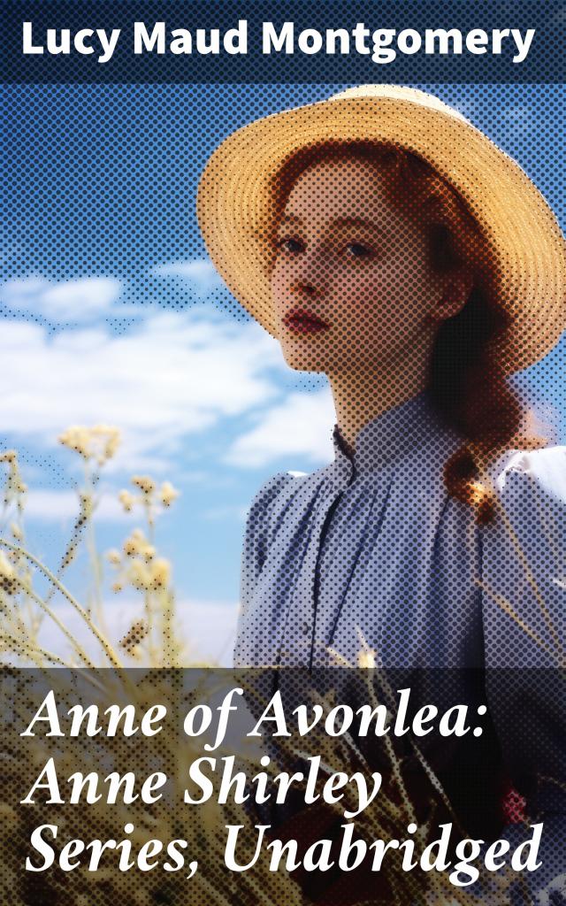 Anne of Avonlea: Anne Shirley Series, Unabridged
