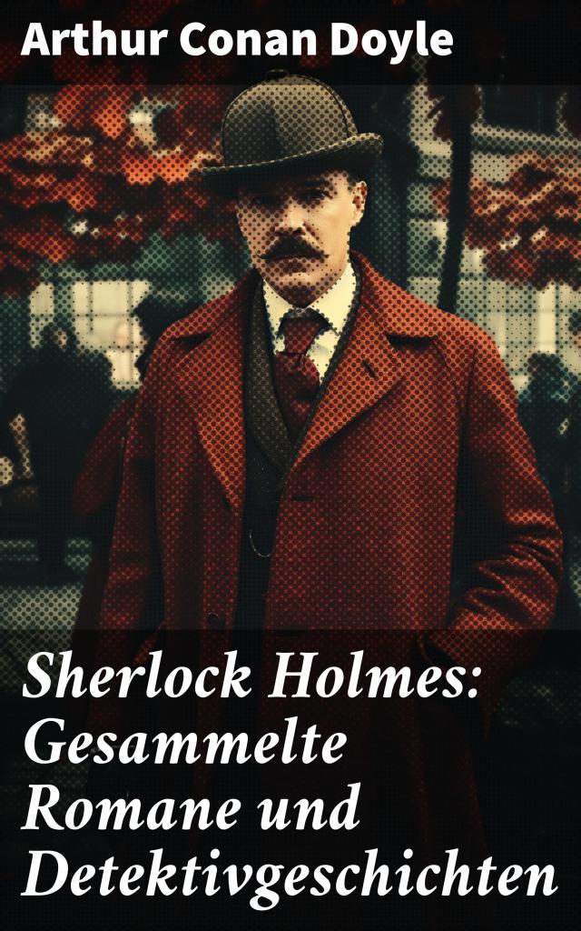 Sherlock Holmes: Gesammelte Romane und Detektivgeschichten