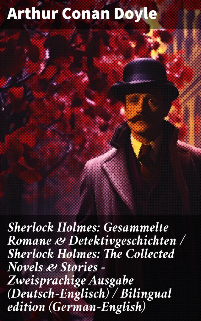 Sherlock Holmes: Gesammelte Romane & Detektivgeschichten / Sherlock Holmes: The Collected Novels & Stories - Zweisprachige Ausgabe (Deutsch-Englisch) / Bilingual edition (German-English)