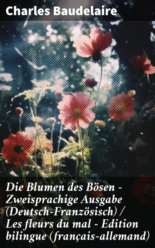Die Blumen des Bösen - Zweisprachige Ausgabe (Deutsch-Französisch) / Les fleurs du mal - Edition bilingue (français-allemand)