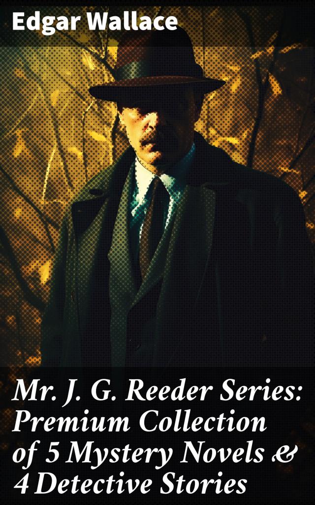 Mr. J. G. Reeder Series: Premium Collection of 5 Mystery Novels & 4 Detective Stories