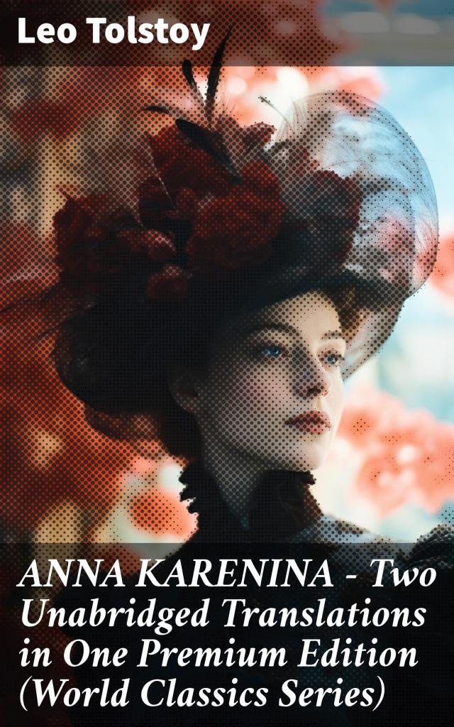 ANNA KARENINA – Two Unabridged Translations in One Premium Edition (World Classics Series)