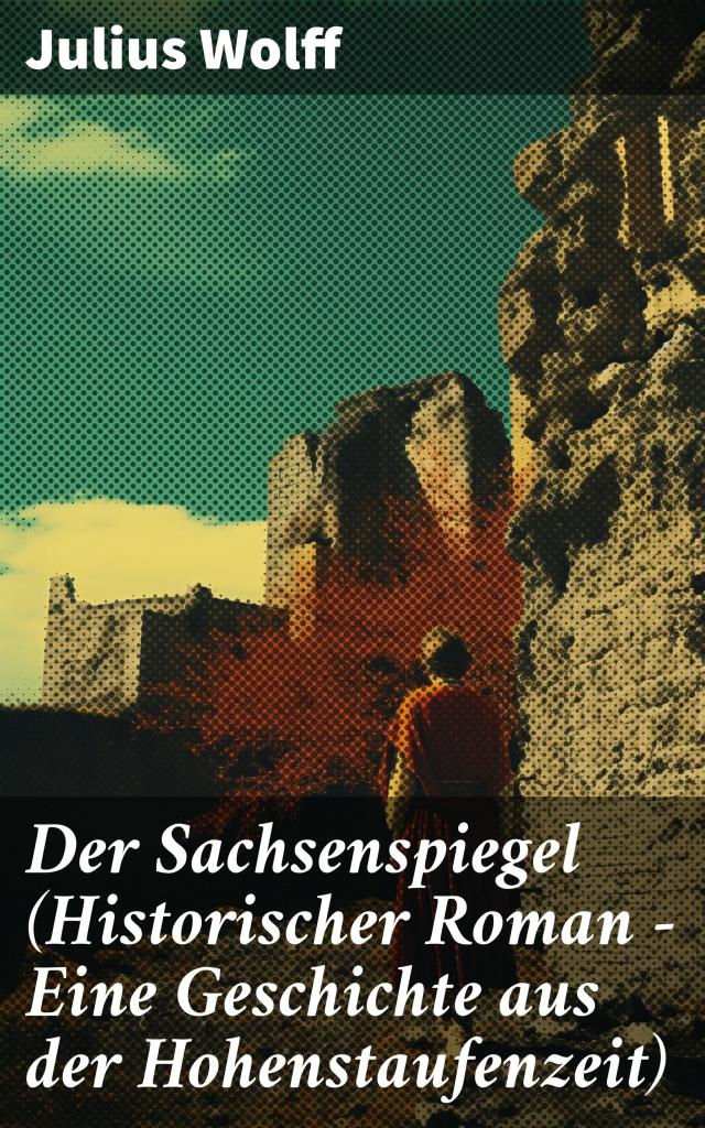 Der Sachsenspiegel (Historischer Roman - Eine Geschichte aus der Hohenstaufenzeit)