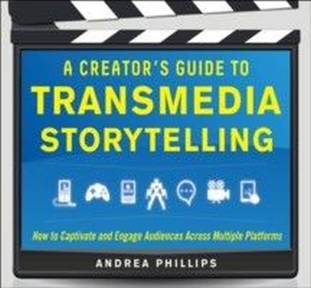 Creator's Guide to Transmedia Storytelling: How to Captivate and Engage Audiences across Multiple Platforms