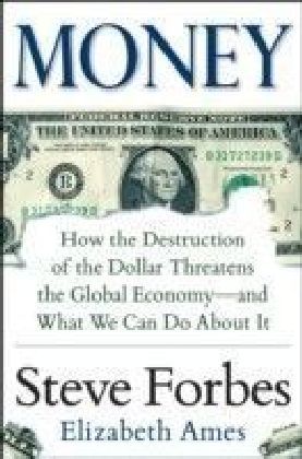 Money: How the Destruction of the Dollar Threatens the Global Economy - and What We Can Do About It