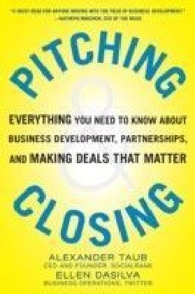 Pitching and Closing: Everything You Need to Know About Business Development, Partnerships, and Making Deals that Matter