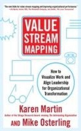 Value Stream Mapping: How to Visualize Work and Align Leadership for Organizational Transformation