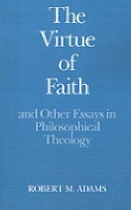 Virtue of Faith and Other Essays in Philosophical Theology