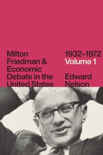 Milton Friedman and Economic Debate in the United States, 1932-1972, Volume 1