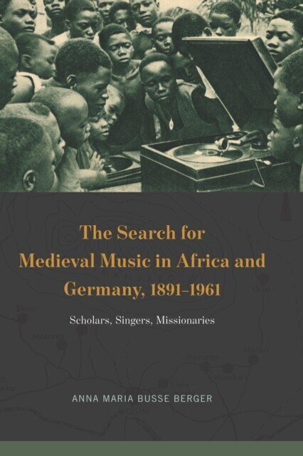 Search for Medieval Music in Africa and Germany, 1891-1961 New Material Histories of Music  