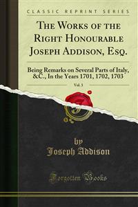 The Works of the Right Honourable Joseph Addison, Esq.