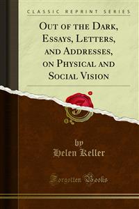 Out of the Dark, Essays, Letters, and Addresses, on Physical and Social Vision