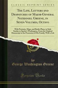 The Life, Letters and Despatches of Major-General Nathaniel Greene