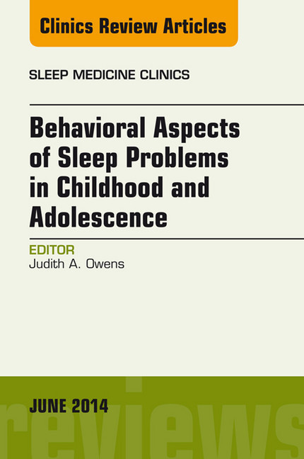 Behavioral Aspects of Sleep Problems in Childhood and Adolescence, An Issue of Sleep Medicine Clinics