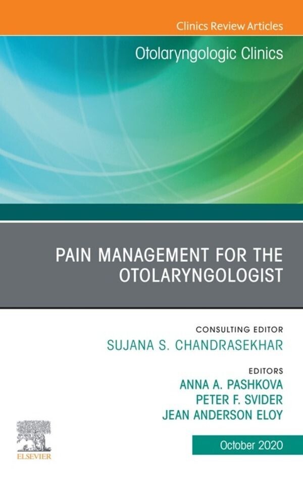 Pain Management for the Otolaryngologist An Issue of Otolaryngologic Clinics of North America, E-Book