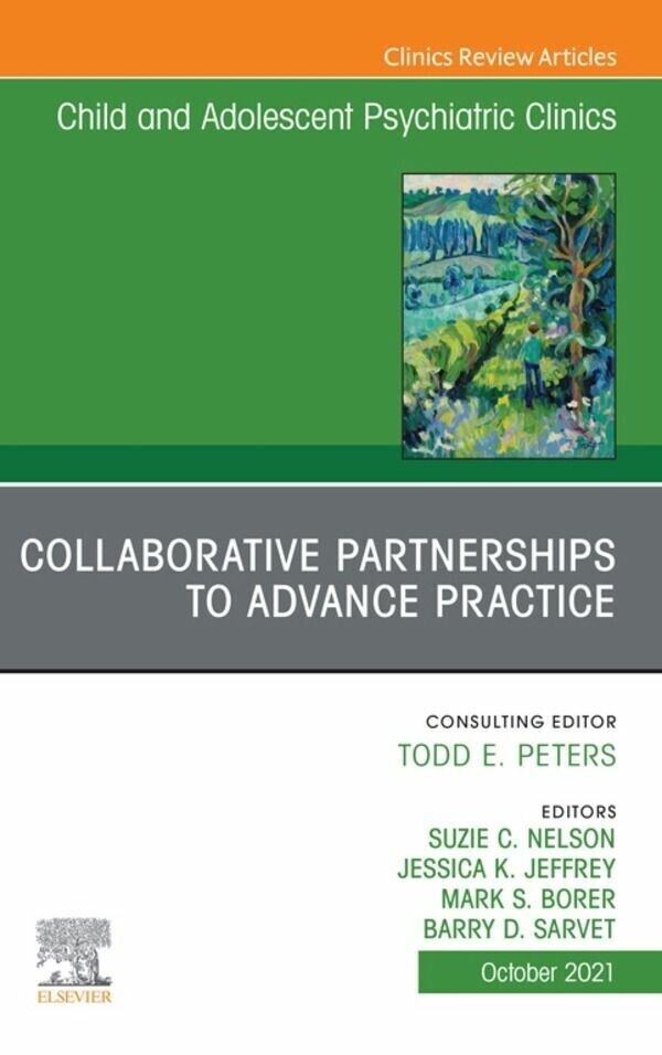 Collaborative Partnerships to Advance Child and Adolescent Mental Health Practice, An Issue of Child and Adolescent Psychiatric Clinics of North America, E-Book
