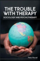 EBOOK: The Trouble with Therapy: Sociology and Psychotherapy UK Higher Education OUP  Humanities & Social Sciences Health & Social Welfare  